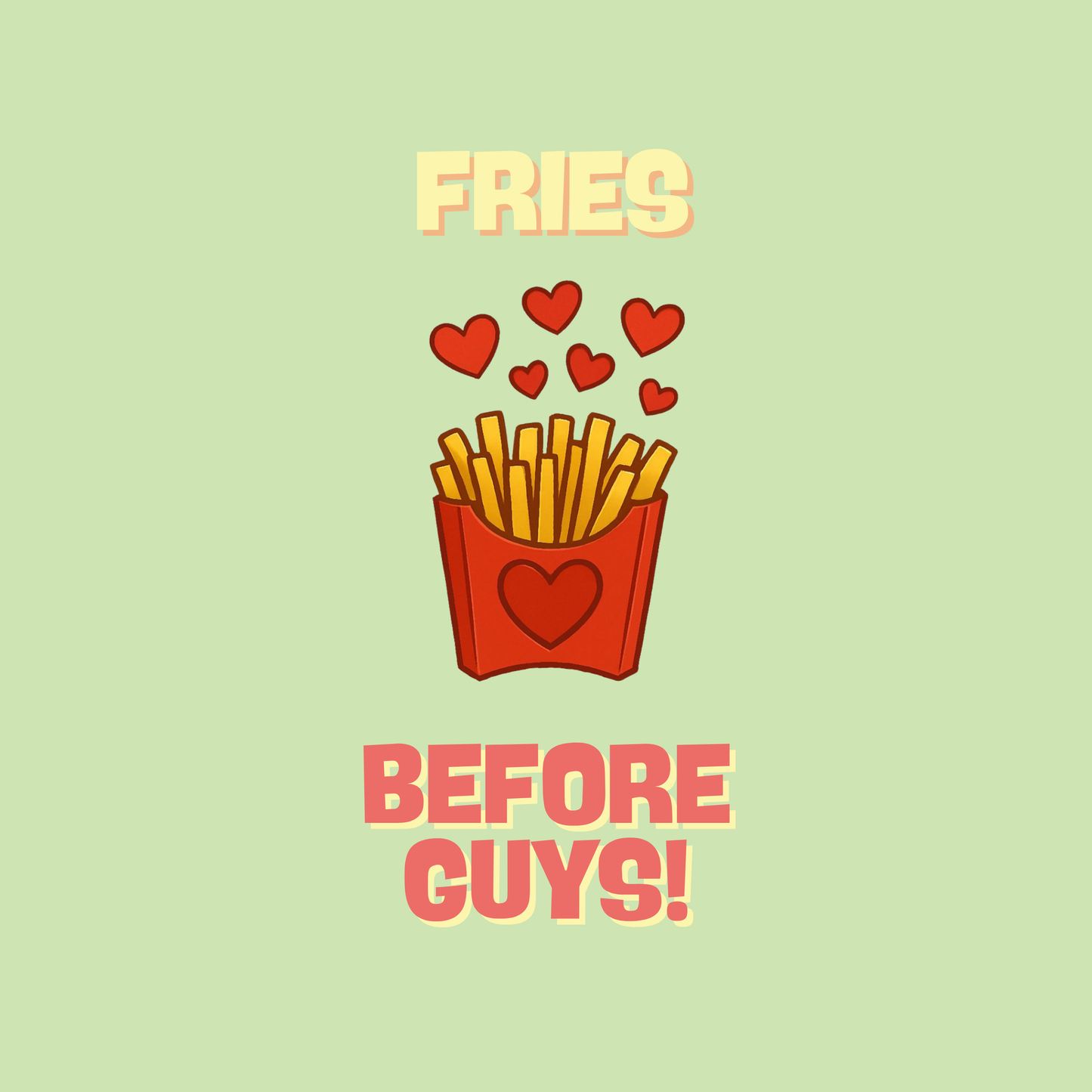 Fries Before Guys! Tee